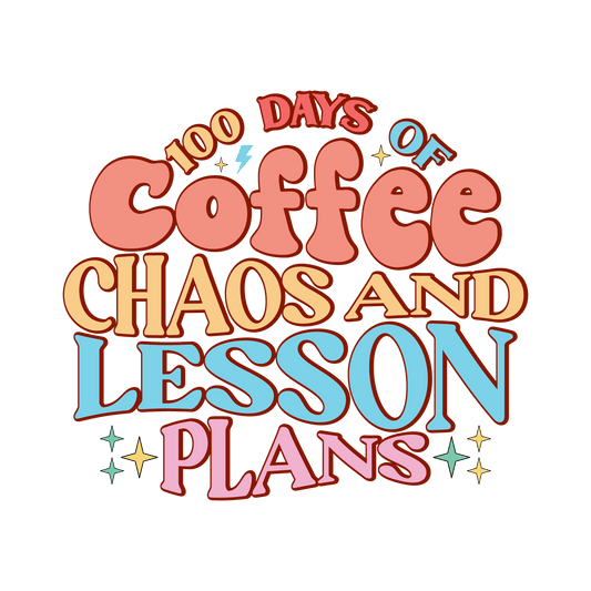 100 Days Of Coffee Chaos And Lesson Plans Design - DTF Ready To Press