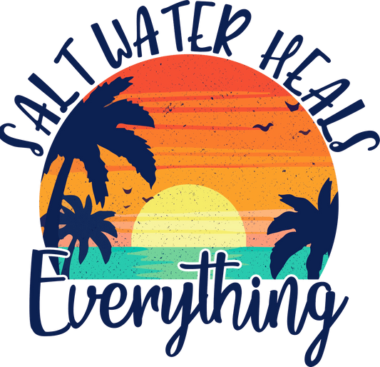 Salt Water Heals Everything Design - DTF Ready To Press