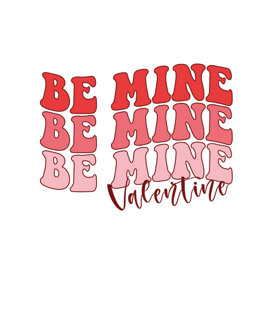 Be Mine Valentine's Day Design - DTF Ready To Press