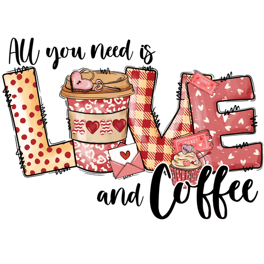 All You Need Is Love And Coffee Valentine's Day Design - DTF Ready To Press