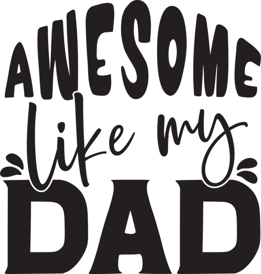 Awesome Like My Dad Design - DTF Ready To Press