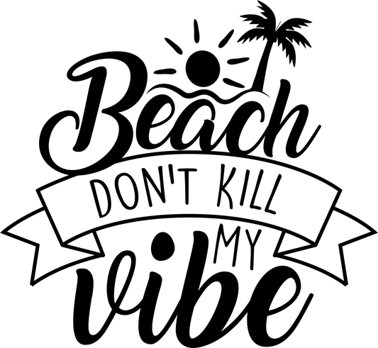 Beach Don't Kill My Vibe Design - DTF Ready To Press