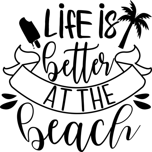 Life Is Better At The Beach Design - DTF Ready To Press