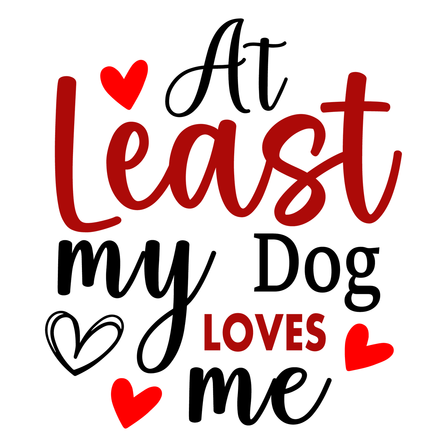 At Least My Dog Loves Me Valentine's Day Design - DTF Ready To Press