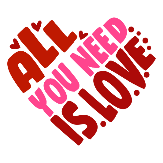 All You Need Is Love Valentine's Day Design - DTF Ready To Press