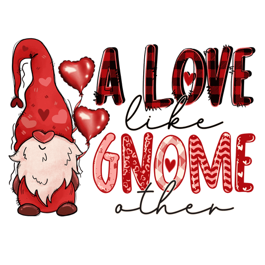 A Love Like Gnome Other Valentine's Day Design - DTF Ready To Press